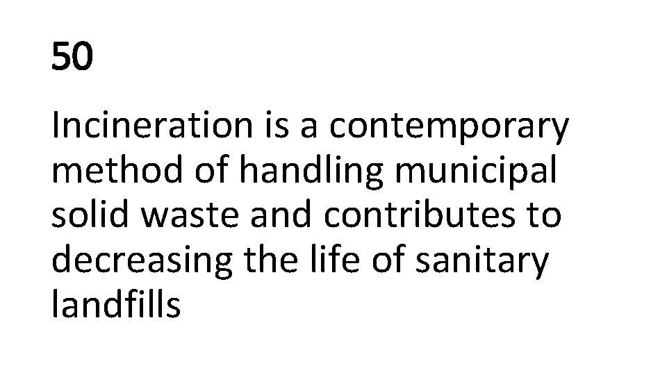 50 Incineration is a contemporary method of handling municipal solid waste and contributes to