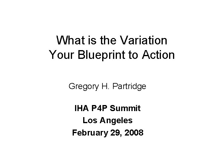 What is the Variation Your Blueprint to Action Gregory H. Partridge IHA P 4