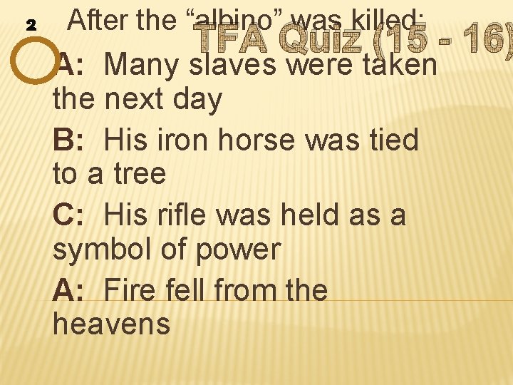 2 After the “albino” was killed: TFA Quiz (15 - 16) A: Many slaves
