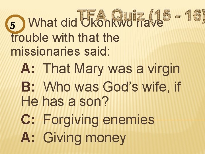 TFA Quiz (15 16) 5 What did Okonkwo have trouble with that the missionaries