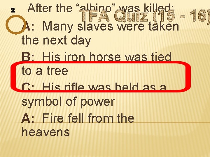 2 After the “albino” was killed: TFA Quiz (15 - 16) A: Many slaves