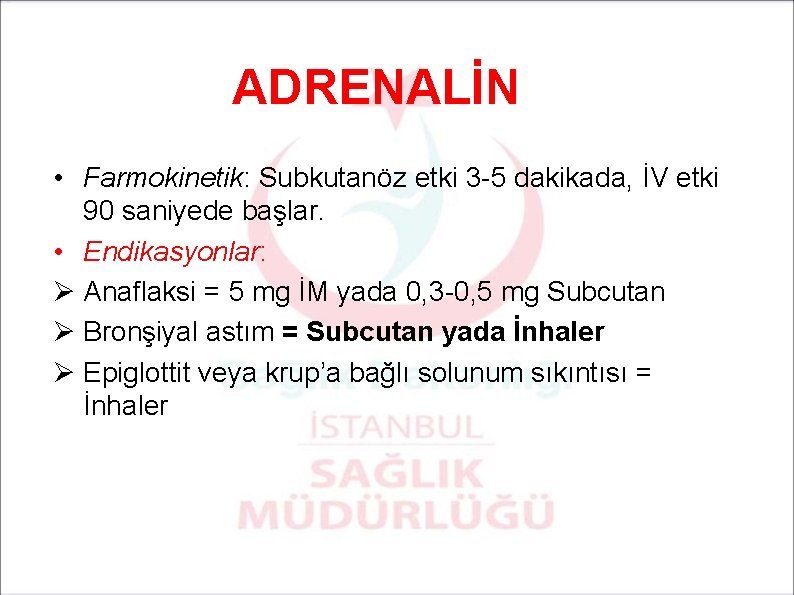 ADRENALİN • Farmokinetik: Subkutanöz etki 3 -5 dakikada, İV etki 90 saniyede başlar. •