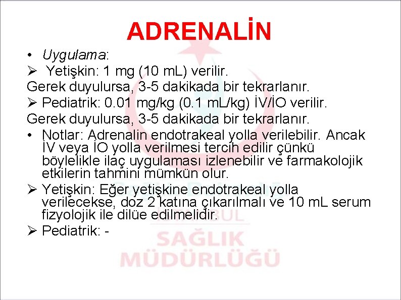 ADRENALİN • Uygulama: Ø Yetişkin: 1 mg (10 m. L) verilir. Gerek duyulursa, 3