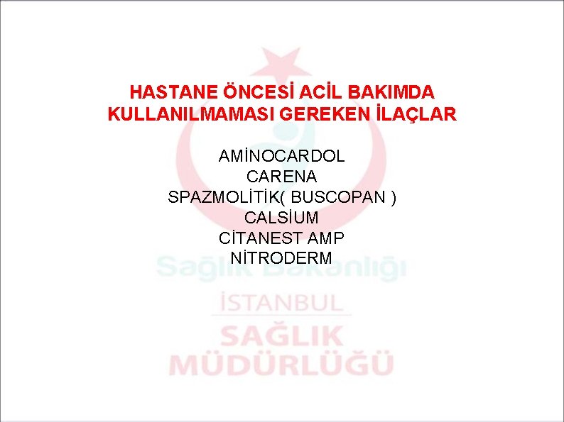 HASTANE ÖNCESİ ACİL BAKIMDA KULLANILMAMASI GEREKEN İLAÇLAR AMİNOCARDOL CARENA SPAZMOLİTİK( BUSCOPAN ) CALSİUM CİTANEST