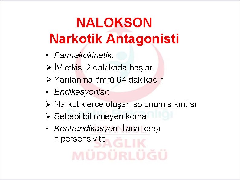 NALOKSON Narkotik Antagonisti • Farmakokinetik: Ø İV etkisi 2 dakikada başlar. Ø Yarılanma ömrü