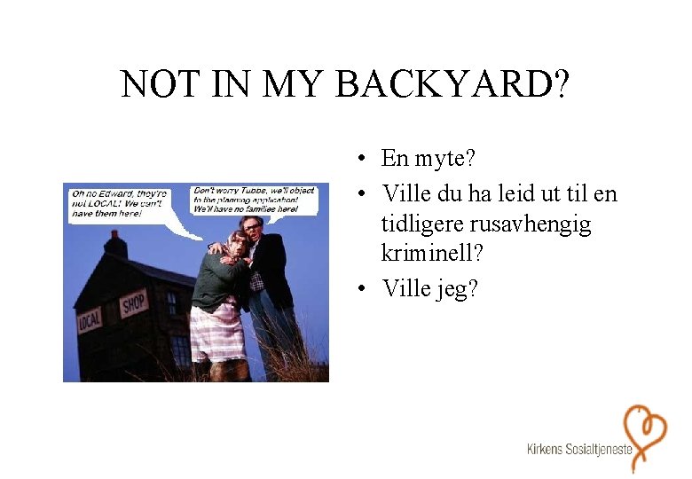 NOT IN MY BACKYARD? • En myte? • Ville du ha leid ut til