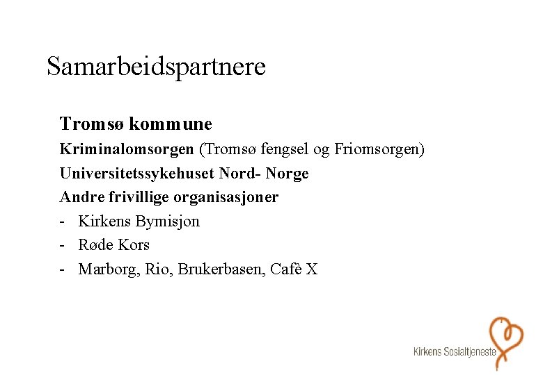 Samarbeidspartnere Tromsø kommune Kriminalomsorgen (Tromsø fengsel og Friomsorgen) Universitetssykehuset Nord- Norge Andre frivillige organisasjoner Samarbeidspartnere Tromsø kommune Kriminalomsorgen (Tromsø fengsel og Friomsorgen) Universitetssykehuset Nord- Norge Andre frivillige organisasjoner