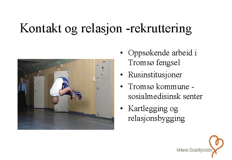 Kontakt og relasjon -rekruttering • Oppsøkende arbeid i Tromsø fengsel • Rusinstitusjoner • Tromsø Kontakt og relasjon -rekruttering • Oppsøkende arbeid i Tromsø fengsel • Rusinstitusjoner • Tromsø