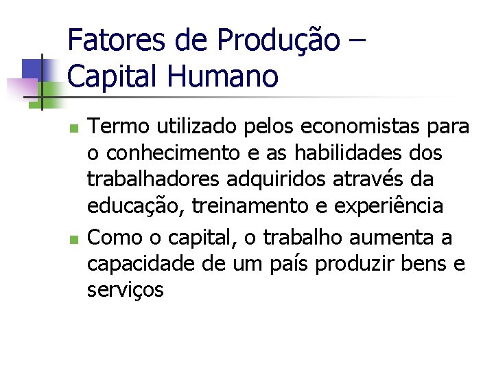 Fatores de Produção – Capital Humano n n Termo utilizado pelos economistas para o