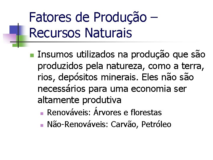 Fatores de Produção – Recursos Naturais n Insumos utilizados na produção que são produzidos