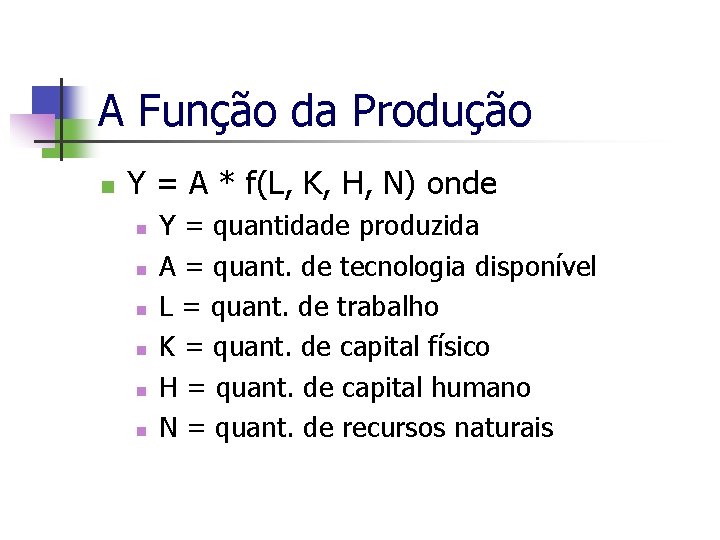 A Função da Produção n Y = A * f(L, K, H, N) onde