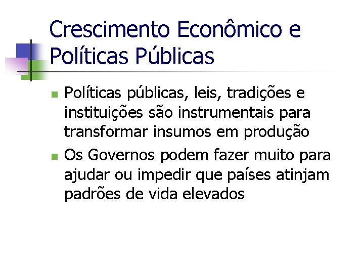 Crescimento Econômico e Políticas Públicas n n Políticas públicas, leis, tradições e instituições são