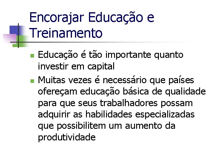 Encorajar Educação e Treinamento n n Educação é tão importante quanto investir em capital