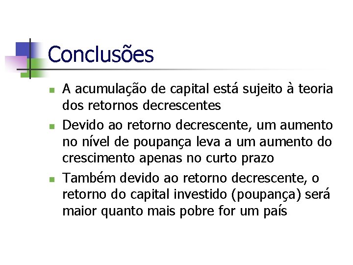 Conclusões n n n A acumulação de capital está sujeito à teoria dos retornos
