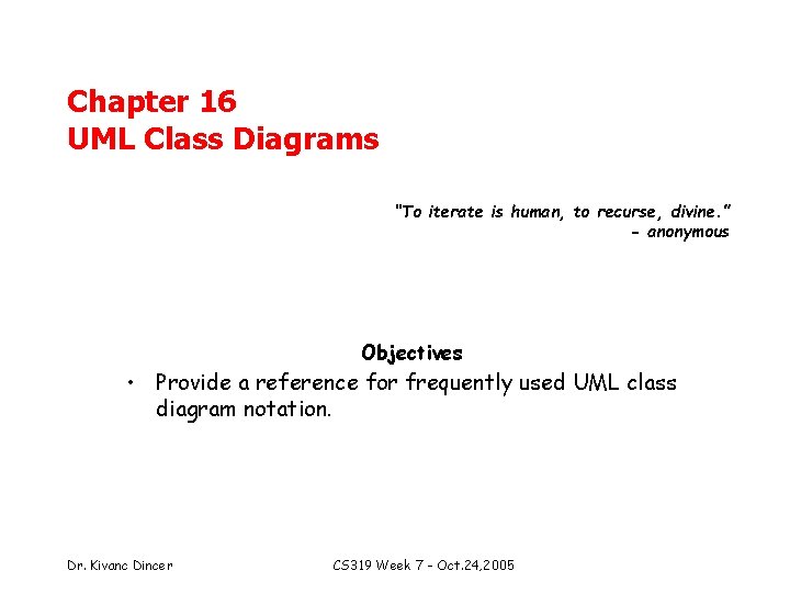 Chapter 16 UML Class Diagrams “To iterate is human, to recurse, divine. ” -