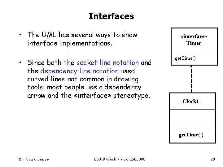 Interfaces • The UML has several ways to show interface implementations. • Since both
