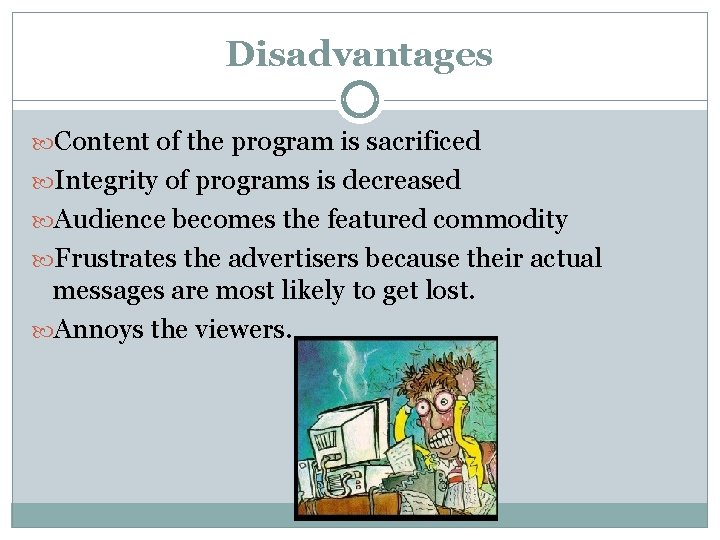 Disadvantages Content of the program is sacrificed Integrity of programs is decreased Audience becomes Disadvantages Content of the program is sacrificed Integrity of programs is decreased Audience becomes