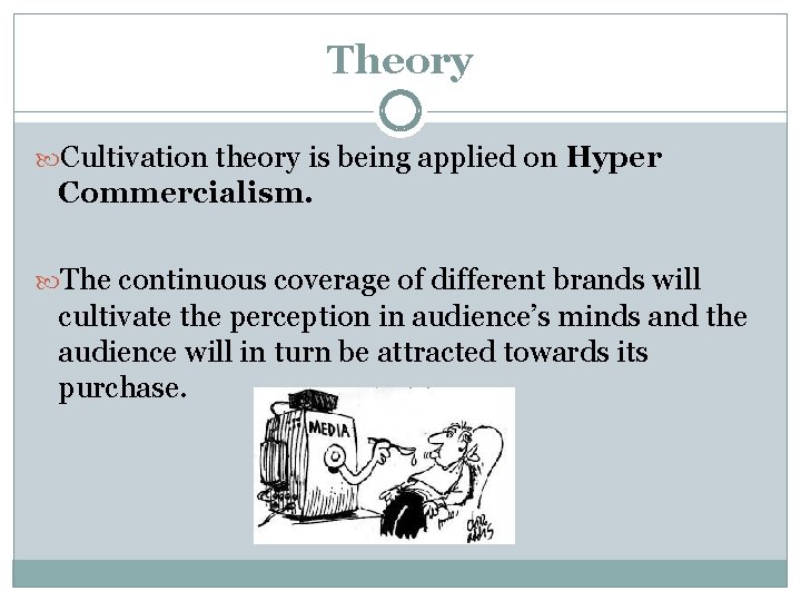 Theory Cultivation theory is being applied on Hyper Commercialism. The continuous coverage of different Theory Cultivation theory is being applied on Hyper Commercialism. The continuous coverage of different