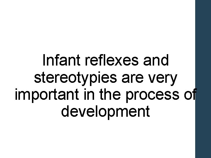 Infant reflexes and stereotypies are very important in the process of development Infant reflexes and stereotypies are very important in the process of development