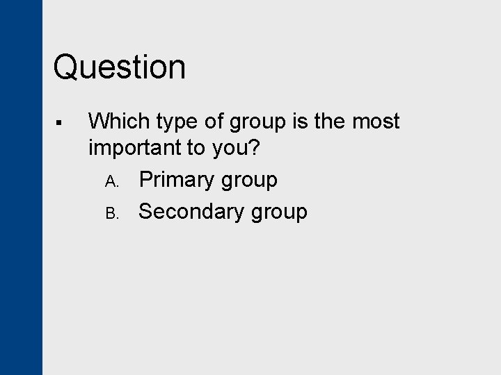 Question § Which type of group is the most important to you? A. Primary