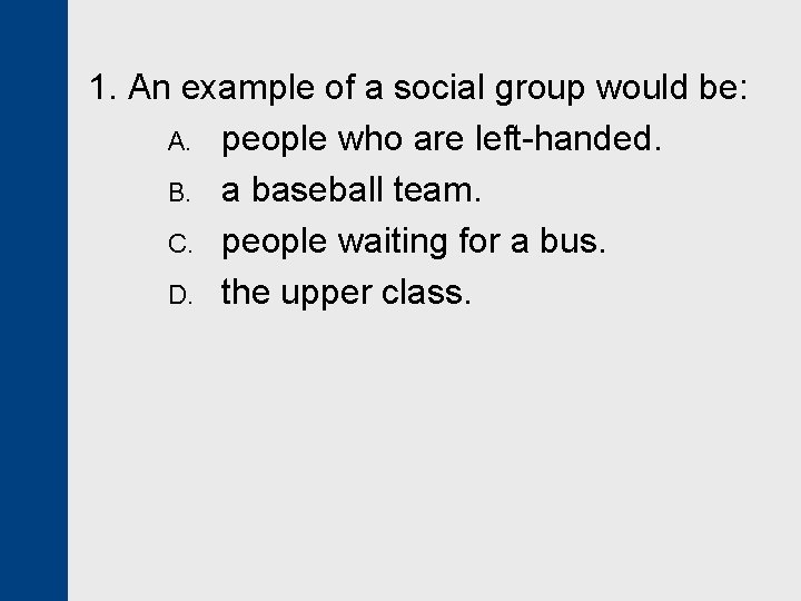 1. An example of a social group would be: A. people who are left-handed.