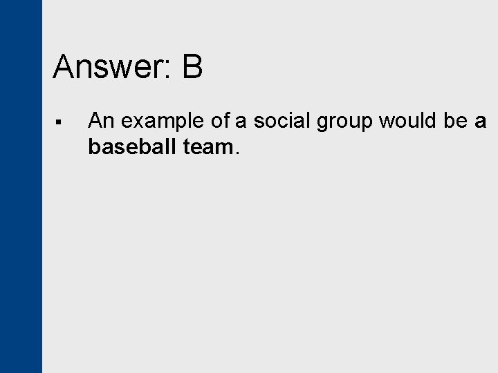 Answer: B § An example of a social group would be a baseball team.