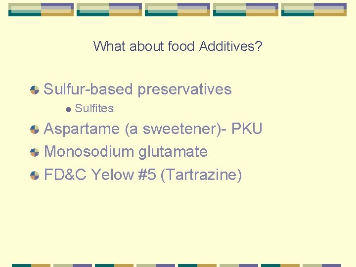 What about food Additives? Sulfur-based preservatives l Sulfites Aspartame (a sweetener)- PKU Monosodium glutamate
