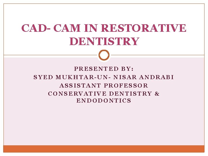 CAD- CAM IN RESTORATIVE DENTISTRY PRESENTED BY: SYED MUKHTAR-UN- NISAR ANDRABI ASSISTANT PROFESSOR CONSERVATIVE