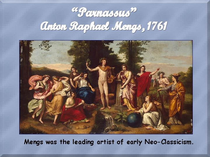 “Parnassus” Anton Raphael Mengs, 1761 Mengs was the leading artist of early Neo-Classicism. 