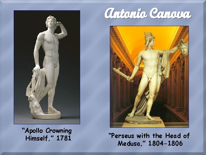 Antonio Canova “Apollo Crowning Himself, ” 1781 “Perseus with the Head of Medusa, ”