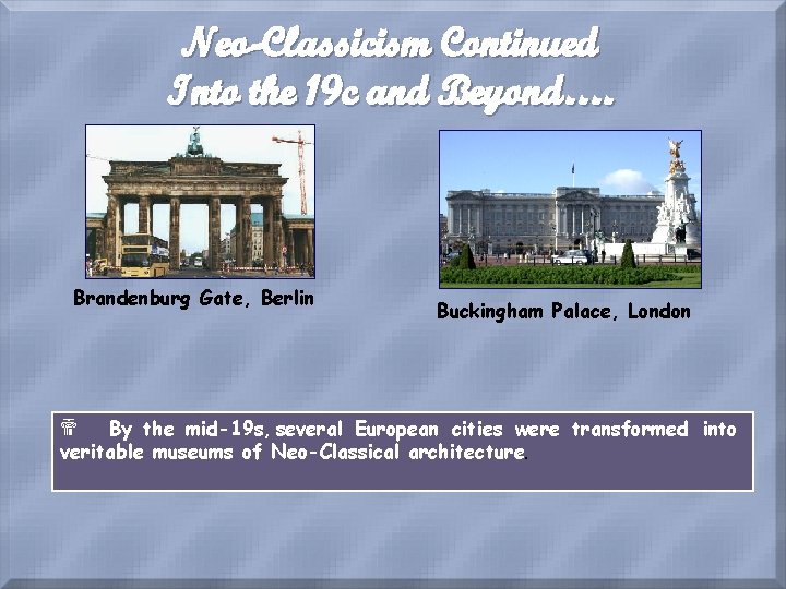 Neo-Classicism Continued Into the 19 c and Beyond…. Brandenburg Gate, Berlin Buckingham Palace, London