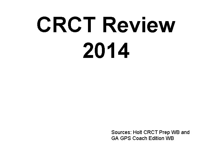 CRCT Review 2014 Sources: Holt CRCT Prep WB and GA GPS Coach Edition WB