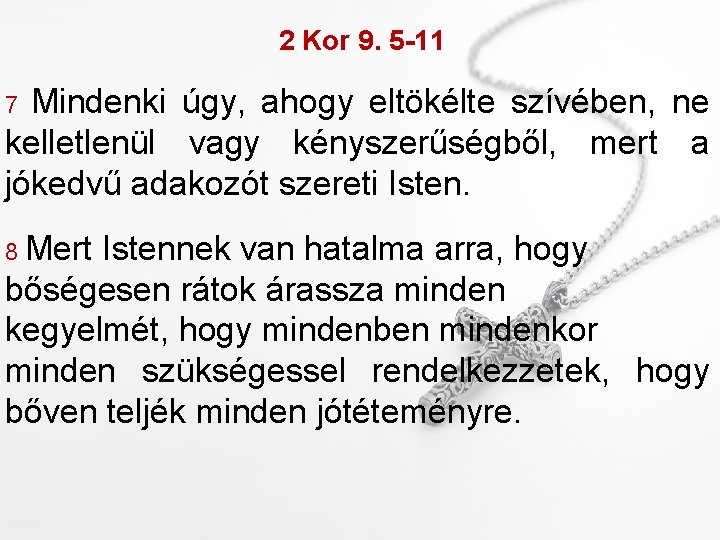 2 Kor 9. 5 -11 Mindenki úgy, ahogy eltökélte szívében, ne kelletlenül vagy kényszerűségből,