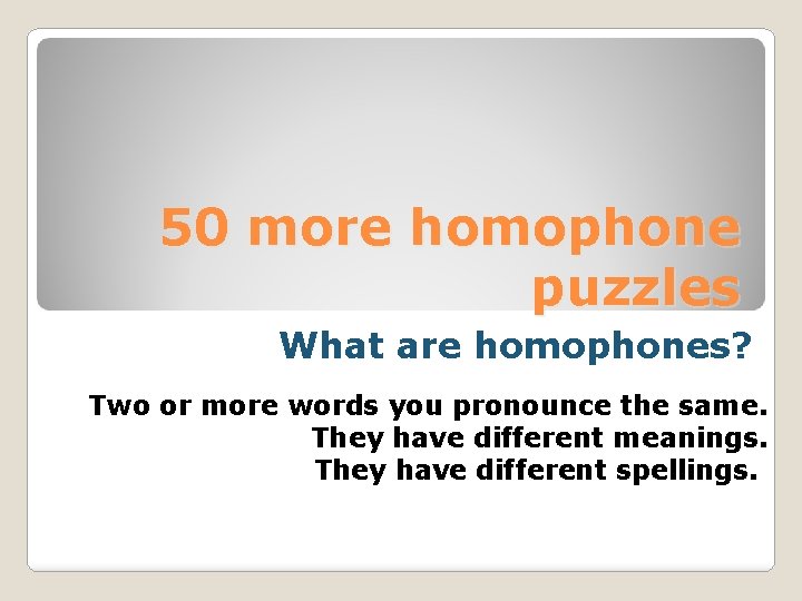 50 more homophone puzzles What are homophones? Two or more words you pronounce the