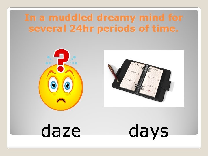 In a muddled dreamy mind for several 24 hr periods of time. daze days