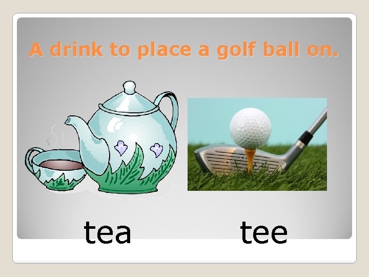 A drink to place a golf ball on. tea tee 
