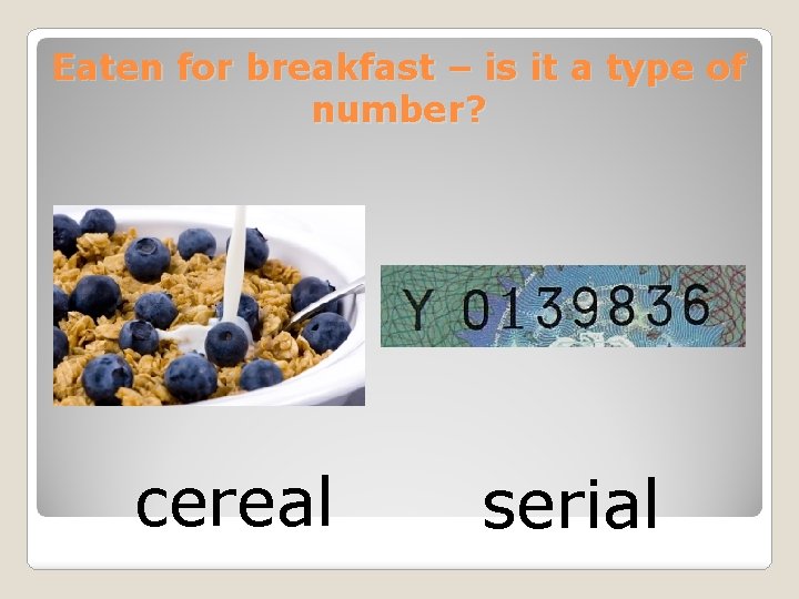 Eaten for breakfast – is it a type of number? cereal serial 