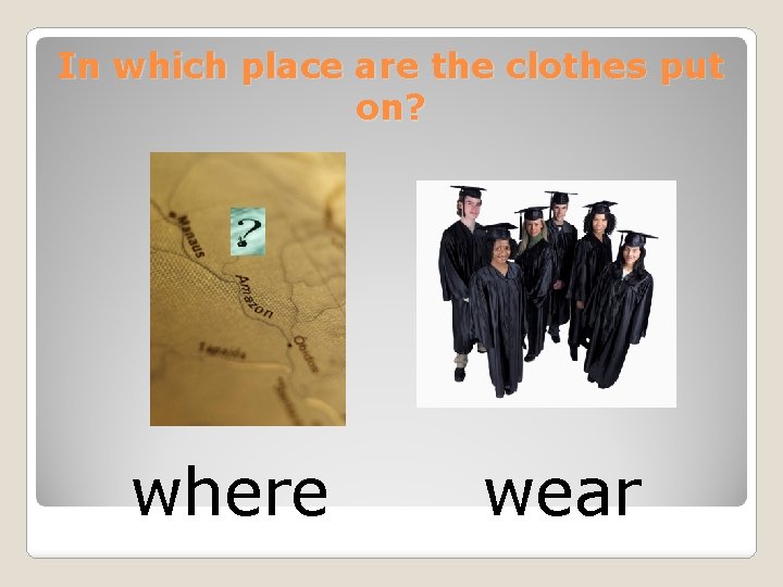 In which place are the clothes put on? where wear 