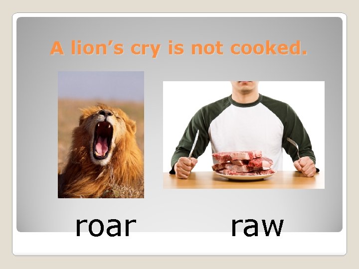 A lion’s cry is not cooked. roar raw 