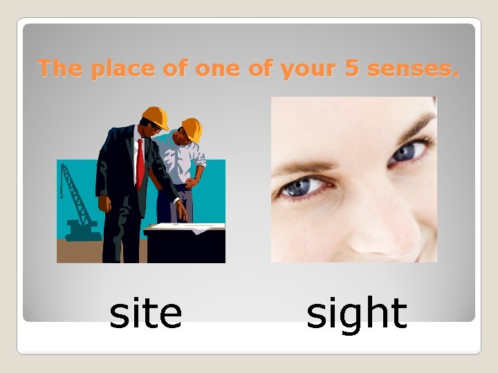 The place of one of your 5 senses. site sight 