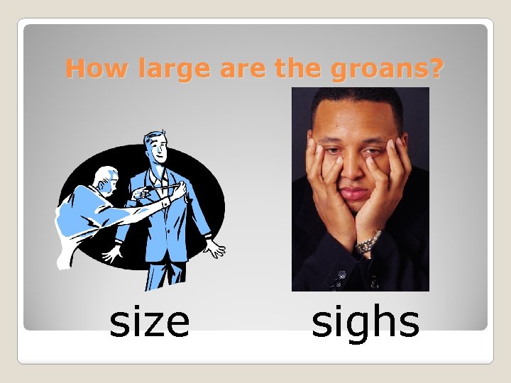 How large are the groans? size sighs 