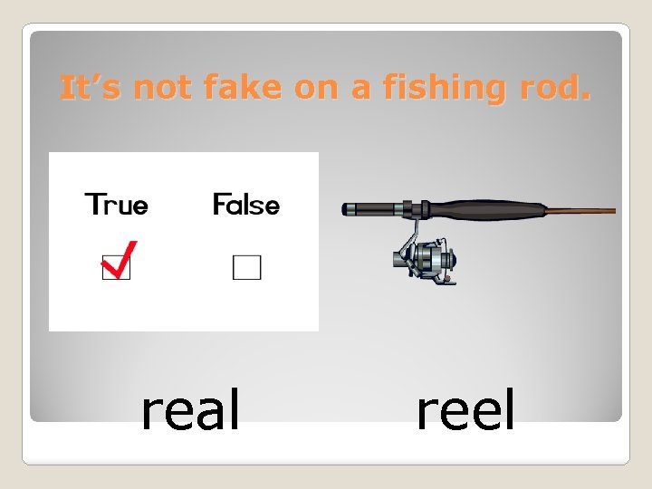 It’s not fake on a fishing rod. real reel 