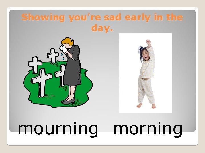 Showing you’re sad early in the day. mourning morning 
