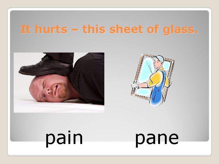 It hurts – this sheet of glass. pain pane 