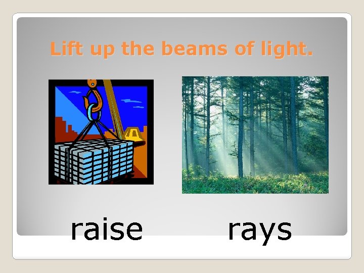 Lift up the beams of light. raise rays 