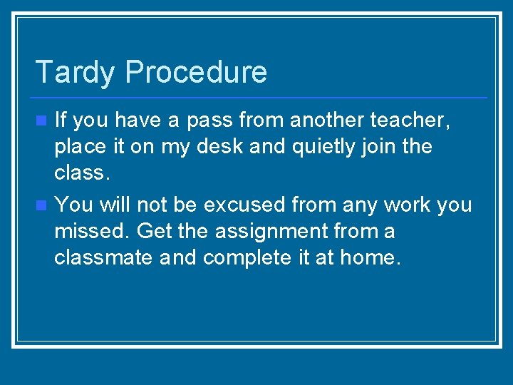 Tardy Procedure If you have a pass from another teacher, place it on my