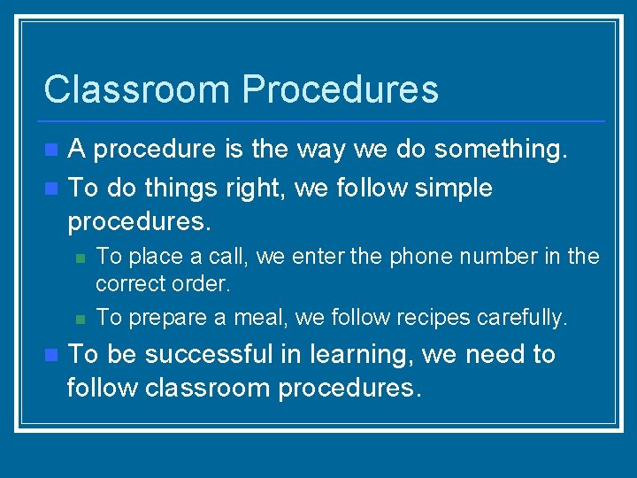 Classroom Procedures A procedure is the way we do something. n To do things