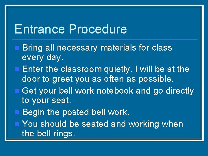 Entrance Procedure Bring all necessary materials for class every day. n Enter the classroom