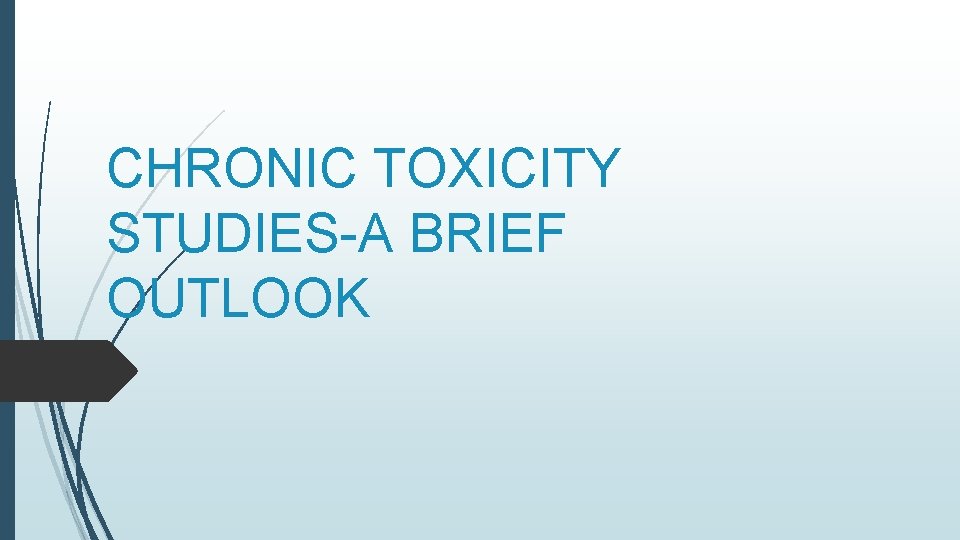 CHRONIC TOXICITY STUDIES-A BRIEF OUTLOOK 