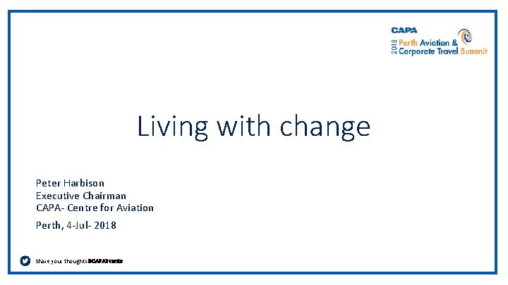 Living with change Peter Harbison Executive Chairman CAPA- Centre for Aviation Perth, 4 -Jul-